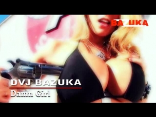 dvj bazuka - damn girl [episode 121] bazuka.tv